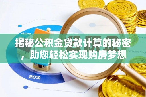 札达揭秘公积金贷款计算的秘密，助您轻松实现购房梦想