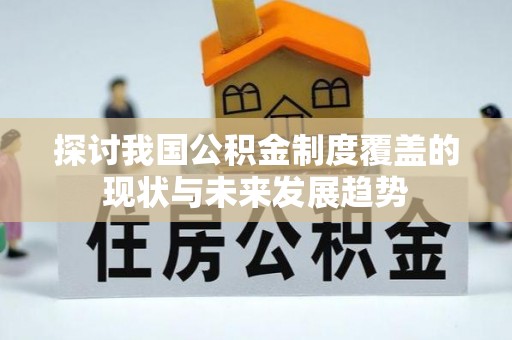 札达探讨我国公积金制度覆盖的现状与未来发展趋势