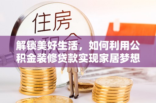 札达解锁美好生活，如何利用公积金装修贷款实现家居梦想