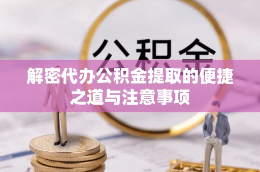 札达解密代办公积金提取的便捷之道与注意事项