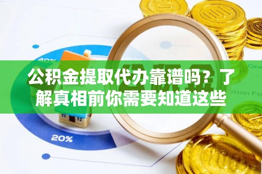 札达公积金提取代办靠谱吗？了解真相前你需要知道这些