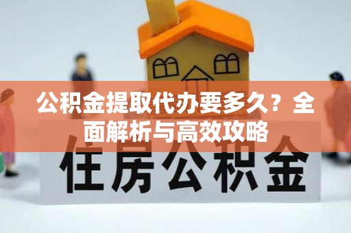 札达公积金提取代办要多久？全面解析与高效攻略