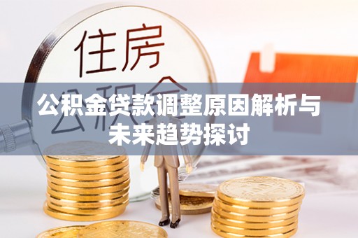 札达公积金贷款调整原因解析与未来趋势探讨