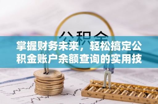 札达掌握财务未来，轻松搞定公积金账户余额查询的实用技巧